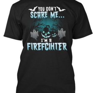 Firefighter Tshirts You Dont Scare Me Sh